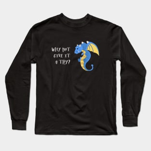 Why Not Give It A Try - Blue Dragon Long Sleeve T-Shirt